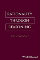 John Broome - Rationality Through Reasoning - 9781405117104 - V9781405117104