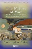 Christopher Coker - The Future of War: The Re-Enchantment of War in the Twenty-First Century - 9781405120432 - V9781405120432