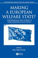 Taylor-Gooby - Making a European Welfare State?: Convergences and Conflicts Over European Social Policy - 9781405121163 - V9781405121163