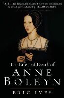 Eric Ives - The Life and Death of Anne Boleyn: ´The Most Happy´ - 9781405134637 - V9781405134637