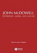 Jakob Lindgaard - John McDowell: Experience, Norm, and Nature - 9781405159883 - V9781405159883