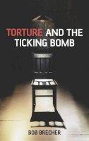 Bob Brecher - Torture and the Ticking Bomb - 9781405162012 - V9781405162012