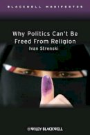 Ivan Strenski - Why Politics Can´t Be Freed From Religion - 9781405176484 - V9781405176484