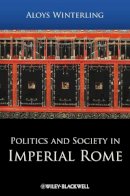 Aloys A. Winterling - Politics and Society in Imperial Rome - 9781405179690 - V9781405179690