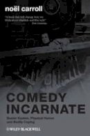 Noel Carroll - Comedy Incarnate: Buster Keaton, Physical Humor, and Bodily Coping - 9781405188326 - V9781405188326