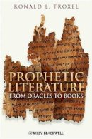 Ronald L. Troxel - Prophetic Literature: From Oracles to Books - 9781405188456 - V9781405188456