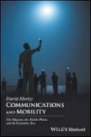 David Morley - Communications and Mobility: The Migrant, the Mobile Phone, and the Container Box - 9781405192019 - V9781405192019