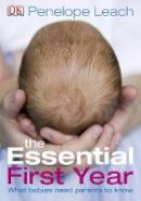 Penelope Leach - The Essential First Year: What Babies Need Parents to Know - 9781405336840 - V9781405336840