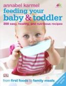 Annabel Karmel - Feeding Your Baby and Toddler: 200 Easy, Healthy, and Nutritious Recipes - 9781405359788 - V9781405359788