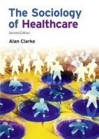 Alan Clarke - The Sociology of Healthcare - 9781405858496 - V9781405858496