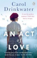 Carol Drinkwater - An Act of Love: A sweeping and evocative love story about bravery and courage in our darkest hours - 9781405933360 - 9781405933360