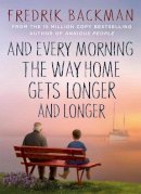 Fredrik Backman - And Every Morning the Way Home Gets Longer and Longer: From the New York Times bestselling author of Anxious People - 9781405937832 - 9781405937832