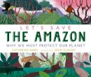 Catherine Barr - Let's Save the Amazon: Why we must protect our planet - 9781406395969 - 9781406395969