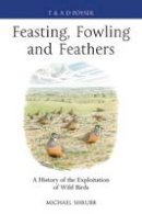 Michael Shrubb - Feasting, Fowling and Feathers: A History of the Exploitation of Wild Birds - 9781408159903 - V9781408159903