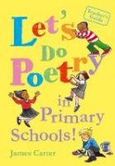 James Carter - Let´s do poetry in primary schools: Full of practical, fun and meaningful ways of celebrating poetry - 9781408163917 - V9781408163917