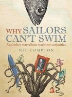 Nic Compton - Why Sailors Can´t Swim and Other Marvellous Maritime Curiosities - 9781408188057 - V9781408188057