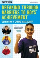 Gary Wilson - Breaking Through Barriers to Boys´ Achievement: Developing a Caring Masculinity - 9781408193549 - V9781408193549
