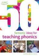 Alistair Bryce-Clegg - 50 Fantastic ideas for teaching phonics - 9781408193976 - V9781408193976