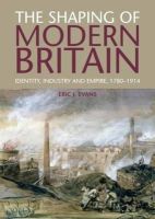 Eric Evans - The Shaping of Modern Britain: Identity, Industry and Empire 1780 - 1914 - 9781408225646 - V9781408225646