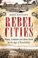 Mike Rapport - Rebel Cities: Paris, London and New York in the Age of Revolution - 9781408702918 - 9781408702918