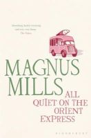 Magnus Mills - All Quiet on the Orient Express: A ´hilariously surreal´ novel from the Booker Prize-shortlisted author - 9781408813768 - V9781408813768