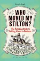 Alan Tyers - Who Moved My Stilton?: The Victorian Guide to Getting Ahead in Business - 9781408824320 - V9781408824320