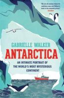 Gabrielle Walker - Antarctica: An Intimate Portrait of the World´s Most Mysterious Continent - 9781408830598 - V9781408830598