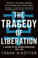 Frank Dikotter - The Tragedy of Liberation: A History of the Chinese Revolution 1945-1957 - 9781408886359 - V9781408886359