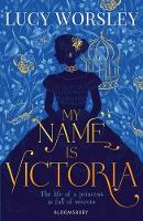 Lucy Worsley - My Name Is Victoria - 9781408898048 - 9781408898048