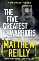 Matthew Reilly - The Five Greatest Warriors: From the creator of No.1 Netflix thriller INTERCEPTOR - 9781409103127 - V9781409103127