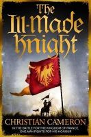 Christian Cameron - The Ill-Made Knight: ‘The master of historical fiction’ SUNDAY TIMES - 9781409137504 - V9781409137504