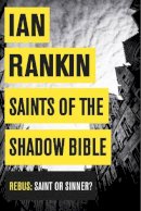 Ian Rankin - Saints of the Shadow Bible: From the iconic #1 bestselling author of A SONG FOR THE DARK TIMES - 9781409144748 - KMO0000122