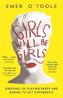 Emer O´toole - Girls Will Be Girls: Dressing Up, Playing Parts and Daring to Act Differently - 9781409148746 - V9781409148746