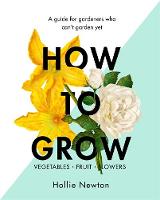 Hollie Newton - How to Grow: A guide for gardeners who can´t garden yet - 9781409169321 - V9781409169321