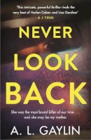 A.L. Gaylin - Never Look Back: She was the most brutal serial killer of our time. And she may have been my mother. - 9781409179054 - 9781409179054