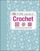 Various - A Little Course in Crochet: Simply Everything You Need to Succeed - 9781409339816 - V9781409339816