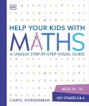 Carol Vorderman - Help Your Kids with Maths, Ages 10-16 (Key Stages 3-4): A Unique Step-by-Step Visual Guide, Revision and Reference - 9781409355717 - V9781409355717