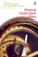 Malcolm Carey - Practical Social Work Ethics: Complex Dilemmas Within Applied Social Care - 9781409438250 - V9781409438250