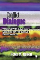 Peter M. Kellett - Conflict Dialogue: Working With Layers of Meaning for Productive Relationships - 9781412909310 - V9781412909310