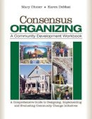 Ohmer, Mary L.; Demasi, Karen - Consensus Organizing: A Community Development Workbook: A Comprehensive Guide to Designing, Implementing, and Evaluating Community Change Initiatives - 9781412939836 - V9781412939836