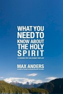 Max Anders - What You Need to Know About the Holy Spirit: 12 Lessons That Can Change Your Life - 9781418546298 - V9781418546298