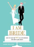 Laura Willcox - I AM BRIDE: How to Take the WE Out of Wedding, and Other Useful A:  How to Take the WE Out of Wedding, and Other Useful Advice - 9781419722202 - V9781419722202