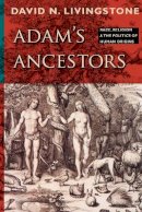 David N. Livingstone - Adam´s Ancestors: Race, Religion, and the Politics of Human Origins - 9781421400655 - V9781421400655