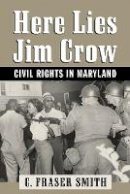 C. Fraser Smith - Here Lies Jim Crow: Civil Rights in Maryland - 9781421407654 - V9781421407654