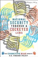 Steve A. Yetiv - National Security through a Cockeyed Lens: How Cognitive Bias Impacts U.S. Foreign Policy - 9781421411255 - V9781421411255