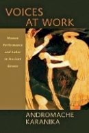 Andromache Karanika - Voices at Work: Women, Performance, and Labor in Ancient Greece - 9781421412559 - V9781421412559
