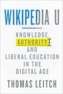 Thomas Leitch - Wikipedia U: Knowledge, Authority, and Liberal Education in the Digital Age - 9781421415352 - V9781421415352