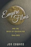 Jon Cowans - Empire Films and the Crisis of Colonialism, 1946-1959 - 9781421416410 - V9781421416410
