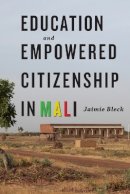 Jaimie Bleck - Education and Empowered Citizenship in Mali - 9781421417813 - V9781421417813