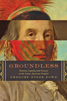Gregory Evans Dowd - Groundless: Rumors, Legends, and Hoaxes on the Early American Frontier - 9781421418650 - V9781421418650